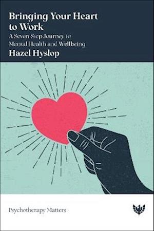 Bringing Your Heart to Work: A Seven-Step Journey to Mental Health and Wellbeing - Psychotherapy Matters - Hazel Hyslop - Books - Karnac Books - 9781800133143 - May 22, 2025