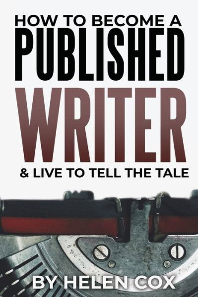 How to Become a Published Writer: & Live to Tell the Tale - Advice to Authors Book 2 - Helen Cox - Bücher - Helen Cox Books - 9781838022143 - 18. Juni 2020