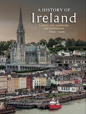 Cover for Dominic Connolly · A History of Ireland: Culture, Art, Landscape and Architecture - History in Photographs (Gebundenes Buch) (2025)