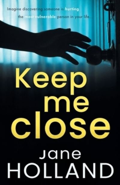Cover for Jane Holland · Keep Me Close: An utterly gripping psychological thriller with a shocking twist (Paperback Book) (2021)