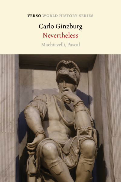 Cover for Carlo Ginzburg · Nevertheless: Machiavelli, Pascal - Verso World History (Paperback Book) (2022)