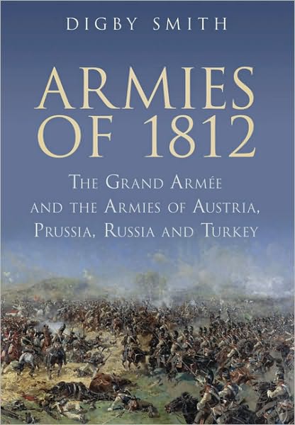 Cover for Digby Smith · Armies of 1812: The Grand Armee and the Armies of Austria, Prussia, Russia and Turkey (Paperback Book) (2010)