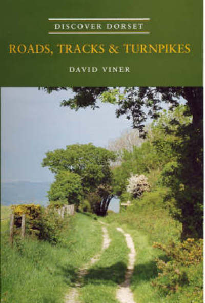 Roads, Tracks and Turnpikes - Discover Dorset - David J. Viner - Books - The Dovecote Press - 9781904349143 - July 20, 2007