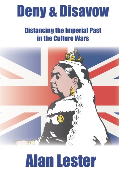Cover for Prof. Alan Lester · Deny and Disavow: Distancing the Imperial Past in the Culture Wars (Paperback Book) [Revised edition] (2022)