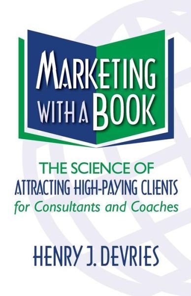 Cover for Henry J Devries · Marketing with a Book: the Science of Attracting High-paying Clients for Consultants and Coaches (Paperback Book) (2015)