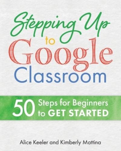 Stepping Up to Google Classroom - Alice Keeler - Livros - Dave Burgess Consulting, Inc. - 9781951600143 - 8 de abril de 2020