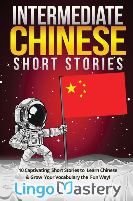 Cover for Lingo Mastery · Intermediate Chinese Short Stories: 10 Captivating Short Stories to Learn Chinese &amp; Grow Your Vocabulary the Fun Way! - Intermediate Chinese Stories (Paperback Book) (2020)