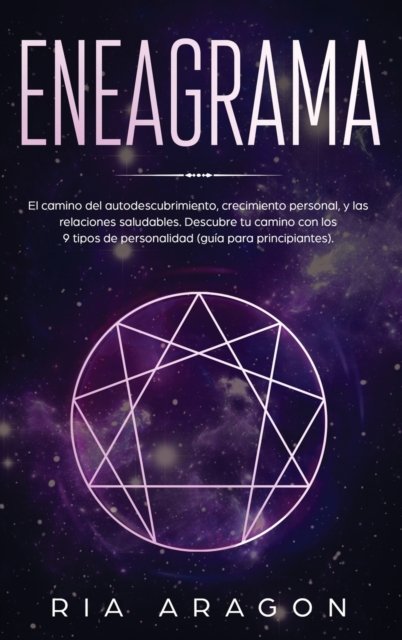 Cover for Ria Aragon · Eneagrama: El camino del autodescubrimiento, crecimiento personal, y las relaciones saludables. Descubre tu camino con los 9 tipos de personalidad (guia para principiantes) (Gebundenes Buch) (2020)