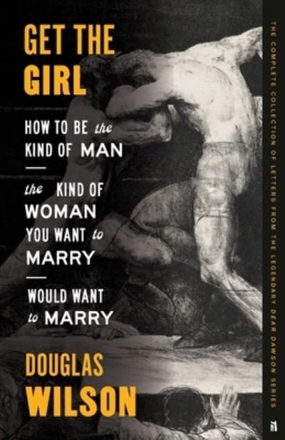 Cover for Douglas Wilson · Get the Girl: How to Be the Kind of Man the Kind of Woman You Want to Marry Would Want to Marry (Paperback Book) (2022)