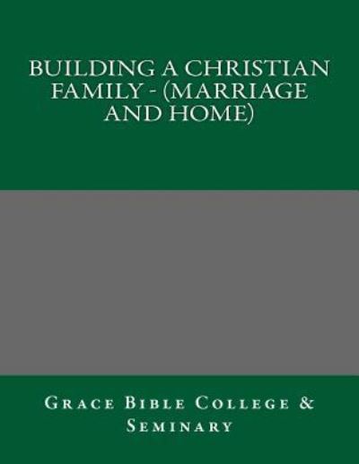 Cover for Grace Bible College · Building A Christian Family - (Marriage and Home) (Paperback Book) (2017)