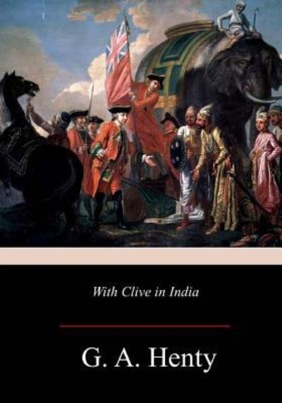 With Clive in India - G A Henty - Książki - Createspace Independent Publishing Platf - 9781981425143 - 11 grudnia 2017