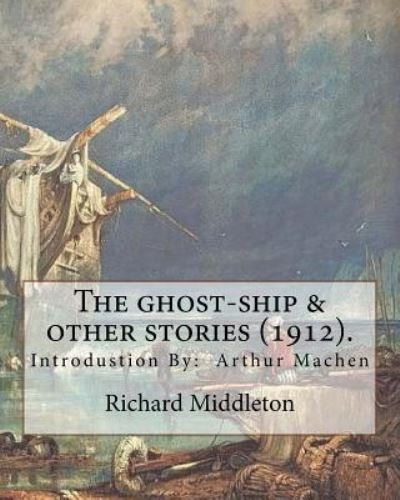 The ghost-ship & other stories (1912). By - Arthur Machen - Bücher - Createspace Independent Publishing Platf - 9781985188143 - 8. Februar 2018