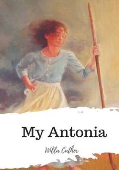 My Antonia - Willa Cather - Books - Createspace Independent Publishing Platf - 9781987650143 - April 8, 2018