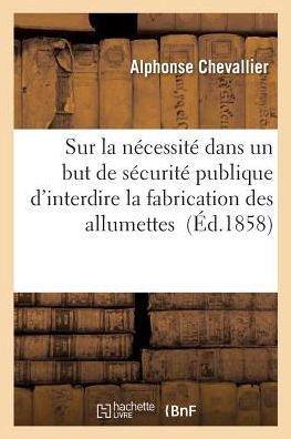 Cover for Chevallier-A · Sur La Necessite de Securite Publique d'Interdire La Fabrication d'Allumettes Chimiques (Paperback Book) (2017)