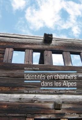Identites En Chantiers Dans Les Alpes: Des Projets Qui Mobilisent Objets, Territoires Et Reseaux - Mathieu Petite - Livros - Peter Lang AG - 9783034305143 - 25 de fevereiro de 2011