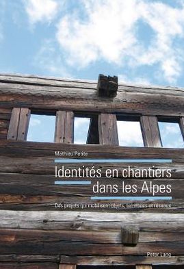 Identites En Chantiers Dans Les Alpes: Des Projets Qui Mobilisent Objets, Territoires Et Reseaux - Mathieu Petite - Boeken - Peter Lang AG - 9783034305143 - 25 februari 2011