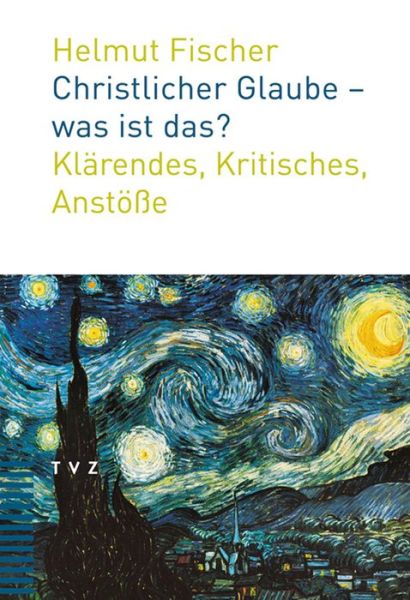 Christlicher Glaube - Was Ist Das?: Klärendes, Kritisches, Anstösse - Helmut Fischer - Books - TVZ - Theologischer Verlag Z|rich - 9783290176143 - December 31, 2011