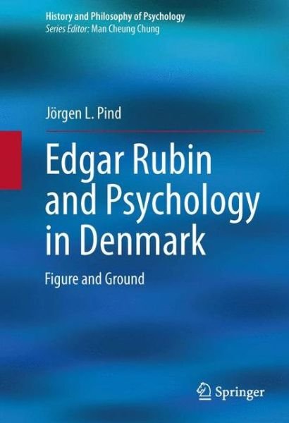 Joergen L. Pind · Edgar Rubin and Psychology in Denmark: Figure and Ground - History and Philosophy of Psychology (Paperback Book) [Softcover reprint of the original 1st ed. 2014 edition] (2015)