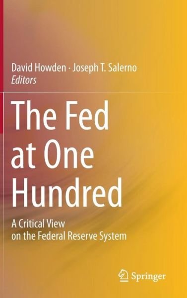 David Howden · The Fed at One Hundred: A Critical View on the Federal Reserve System (Hardcover Book) [2014 edition] (2014)