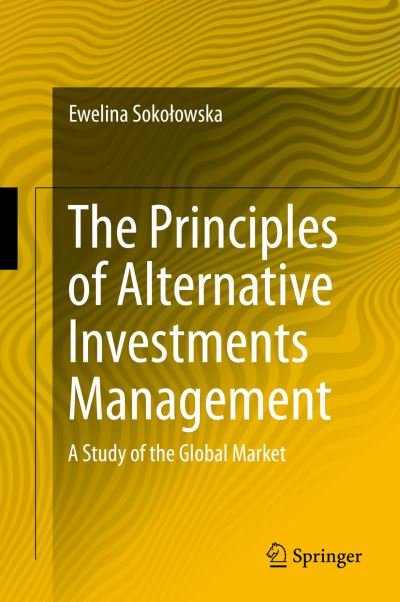Cover for Ewelina Sokolowska · The Principles of Alternative Investments Management: A Study of the Global Market (Hardcover bog) (2015)