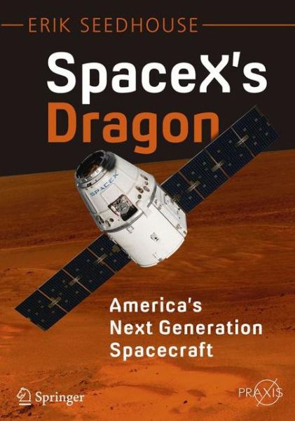 Cover for Erik Seedhouse · SpaceX's Dragon: America's Next Generation Spacecraft - Springer Praxis Books (Paperback Book) [1st ed. 2016 edition] (2015)