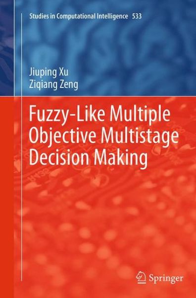 Cover for Jiuping Xu · Fuzzy-Like Multiple Objective Multistage Decision Making - Studies in Computational Intelligence (Paperback Book) [Softcover reprint of the original 1st ed. 2014 edition] (2016)