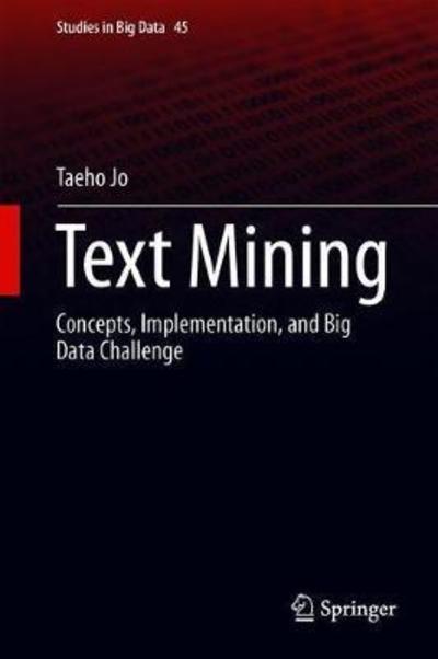 Cover for Taeho Jo · Text Mining: Concepts, Implementation, and Big Data Challenge - Studies in Big Data (Gebundenes Buch) [1st ed. 2019 edition] (2018)