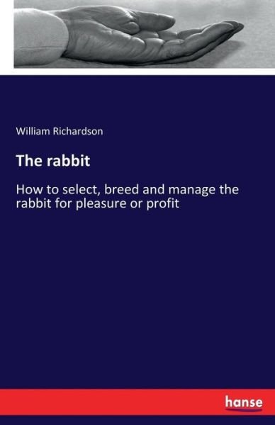 Cover for William Richardson · The rabbit: How to select, breed and manage the rabbit for pleasure or profit (Paperback Book) (2017)