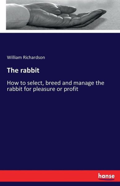 Cover for William Richardson · The rabbit: How to select, breed and manage the rabbit for pleasure or profit (Paperback Bog) (2017)