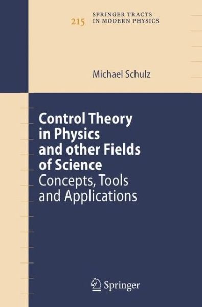 Cover for Michael Schulz · Control Theory in Physics and other Fields of Science: Concepts, Tools, and Applications - Springer Tracts in Modern Physics (Hardcover Book) [2006 edition] (2005)