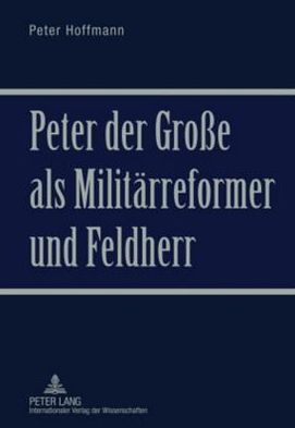 Cover for Peter Hoffmann · Peter Der Grosse ALS Militaerreformer Und Feldherr (Hardcover Book) [German edition] (2010)