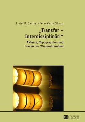 Cover for Ã‚Â«Transfer - Interdisziplinaer!Ã‚Â»: Akteure, Topographien und Praxen des Wissenstransfers (Hardcover Book) (2013)