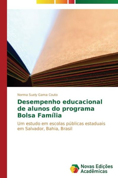 Cover for Norma Suely Gama Couto · Desempenho Educacional De Alunos Do Programa Bolsa Família: Um Estudo Em Escolas Públicas Estaduais Em Salvador, Bahia, Brasil (Paperback Book) [Portuguese edition] (2014)