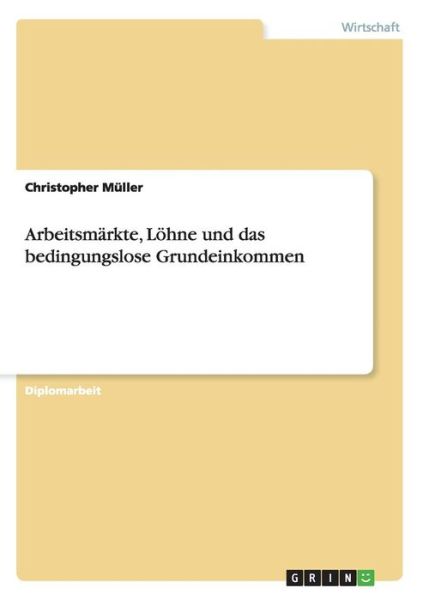 Cover for Muller, Department of Applied Microbiology Christopher (Justus-liebig University) · Arbeitsmarkte, Lohne Und Das Bedingungslose Grundeinkommen (Paperback Book) (2015)