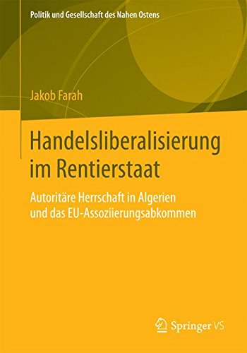 Cover for Jakob Farah · Handelsliberalisierung Im Rentierstaat: Autoritare Herrschaft in Algerien Und Das Eu-Assoziierungsabkommen - Politik Und Gesellschaft Des Nahen Ostens (Paperback Book) [2015 edition] (2014)