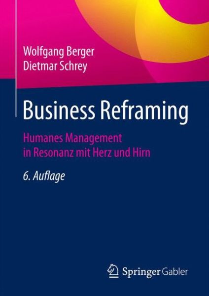 Cover for Wolfgang Berger · Business Reframing: Humanes Management in Resonanz Mit Herz Und Hirn (Hardcover Book) [6th 6. Aufl. 2018 edition] (2017)