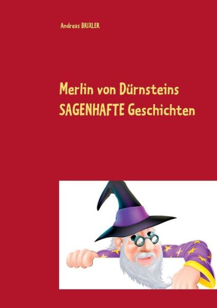 Cover for Andreas Brixler · Merlin von Durnsteins SAGENHAFTE Geschichten: Sagen aus aller Welt (Pocketbok) [German edition] (2014)