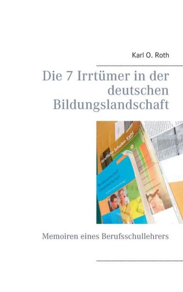 Cover for Karl O. Roth · Die 7 Irrtümer in Der Deutschen Bildungslandschaft (Paperback Book) [German edition] (2015)