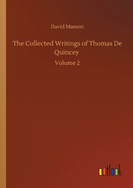 The Collected Writings of Thomas De Quincey: Volume 2 - David Masson - Kirjat - Outlook Verlag - 9783752337143 - lauantai 25. heinäkuuta 2020