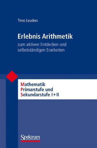 Cover for Timo Leuders · Erlebnis Arithmetik: - zum aktiven Entdecken und selbststandigen Erarbeiten - Mathematik Primarstufe und Sekundarstufe I + II (Paperback Book) [German, 2010 edition] (2010)