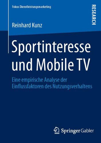 Cover for Reinhard Kunz · Sportinteresse Und Mobile TV: Eine Empirische Analyse Der Einflussfaktoren Des Nutzungsverhaltens - Fokus Dienstleistungsmarketing (Paperback Book) [2014 edition] (2014)