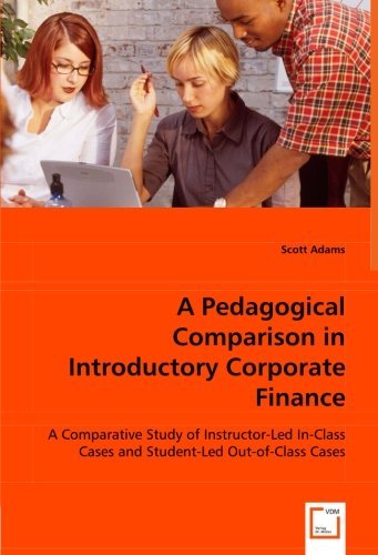 Cover for Scott Adams · A Pedagogical Comparison in Introductory Corporate Finance: a Comparative Study of Instructor-led In-class Cases and Student-led Out-of-class Cases (Paperback Bog) (2008)