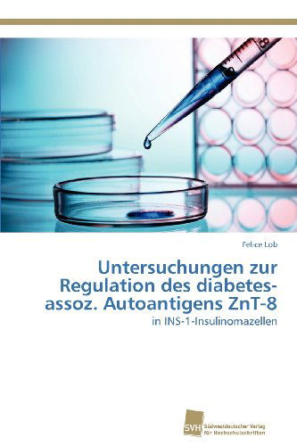 Cover for Felice Lob · Untersuchungen Zur Regulation Des Diabetes-assoz. Autoantigens Znt-8: in Ins-1-insulinomazellen (Paperback Book) [German edition] (2012)