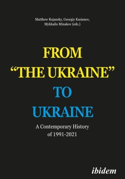 Cover for Matthew Rojansky · From &quot;the Ukraine&quot; to Ukraine – A Contemporary History of 1991–2021 (Paperback Book) (2021)