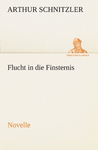 Cover for Arthur Schnitzler · Flucht in Die Finsternis: Novelle (Tredition Classics) (German Edition) (Paperback Book) [German edition] (2012)