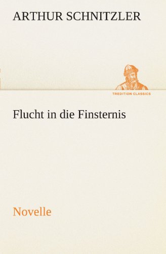 Flucht in Die Finsternis: Novelle (Tredition Classics) (German Edition) - Arthur Schnitzler - Książki - tredition - 9783842414143 - 7 maja 2012