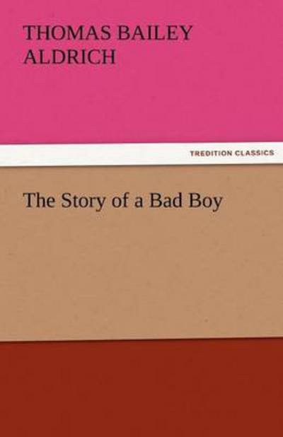 Cover for Thomas Bailey Aldrich · The Story of a Bad Boy (Tredition Classics) (Taschenbuch) (2011)