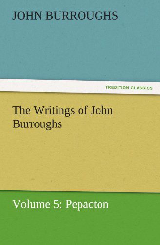 Cover for John Burroughs · The Writings of John Burroughs: Volume 5: Pepacton (Tredition Classics) (Paperback Book) (2011)