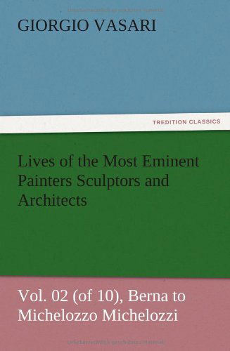 Cover for Giorgio Vasari · Lives of the Most Eminent Painters Sculptors and Architects Vol. 02 (Of 10), Berna to Michelozzo Michelozzi (Paperback Book) (2012)