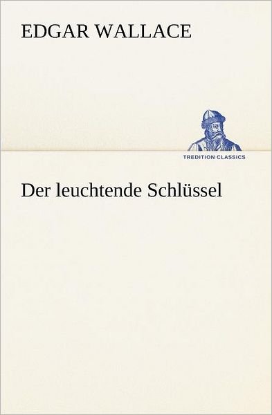 Cover for Edgar Wallace · Der Leuchtende Schlüssel (Tredition Classics) (German Edition) (Pocketbok) [German edition] (2012)